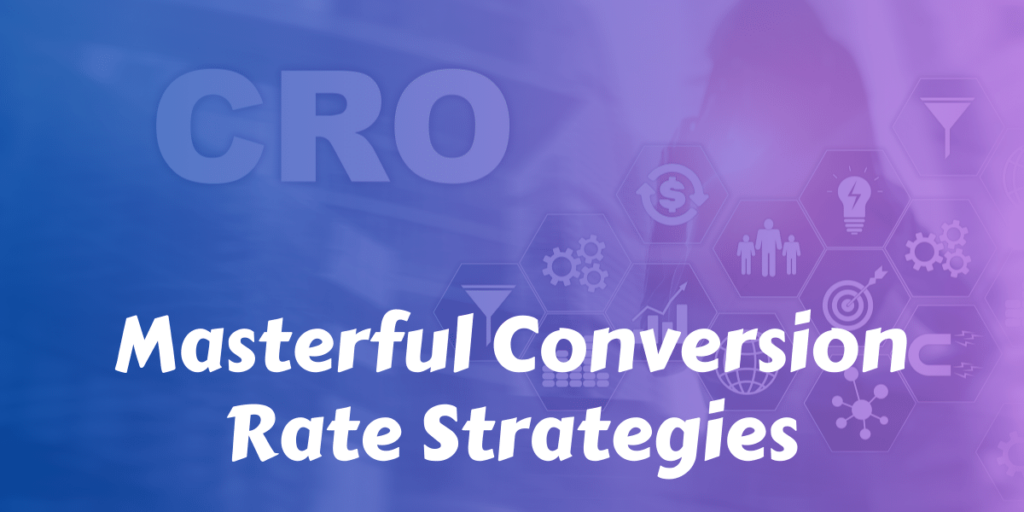 Masterful Conversion Rate Strategies